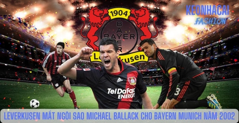 Leverkusen mất ngôi sao Michael Ballack cho Bayern Munich năm 2002
