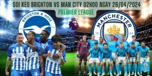 Soi kèo Brighton vs Man City 02h00 Ngày 26/04/2024