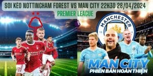 Soi Kèo Nottingham Forest Vs Man City 22h30 Ngày 28/04/2024