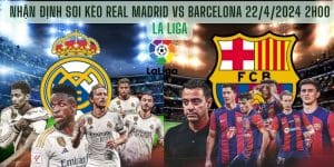 Soi kèo Real Madrid vs Barcelona 22/4/2024 2h00