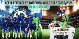 Soi kèo Chelsea vs Tottenham 01h30 ngày 03/05/2024 Ngoại hạng Anh