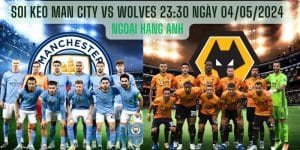 Soi kèo Man City vs Wolves 23:30 ngày 04/05/2024